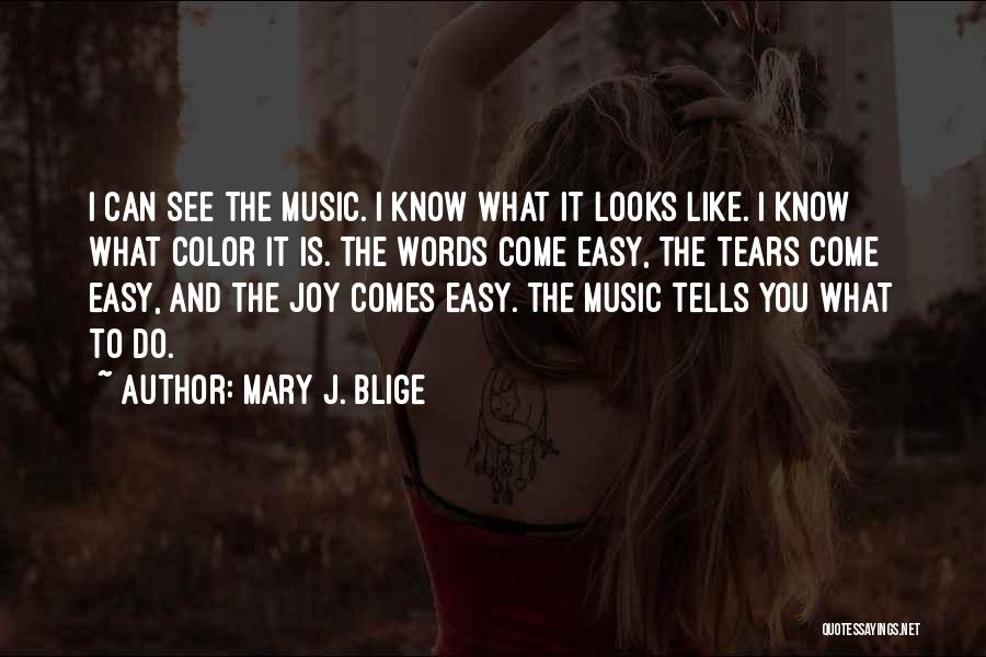 Mary J. Blige Quotes: I Can See The Music. I Know What It Looks Like. I Know What Color It Is. The Words Come
