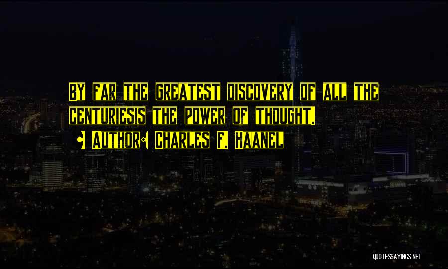 Charles F. Haanel Quotes: By Far The Greatest Discovery Of All The Centuriesis The Power Of Thought.