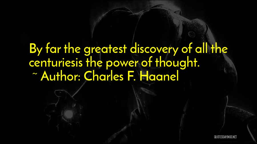 Charles F. Haanel Quotes: By Far The Greatest Discovery Of All The Centuriesis The Power Of Thought.