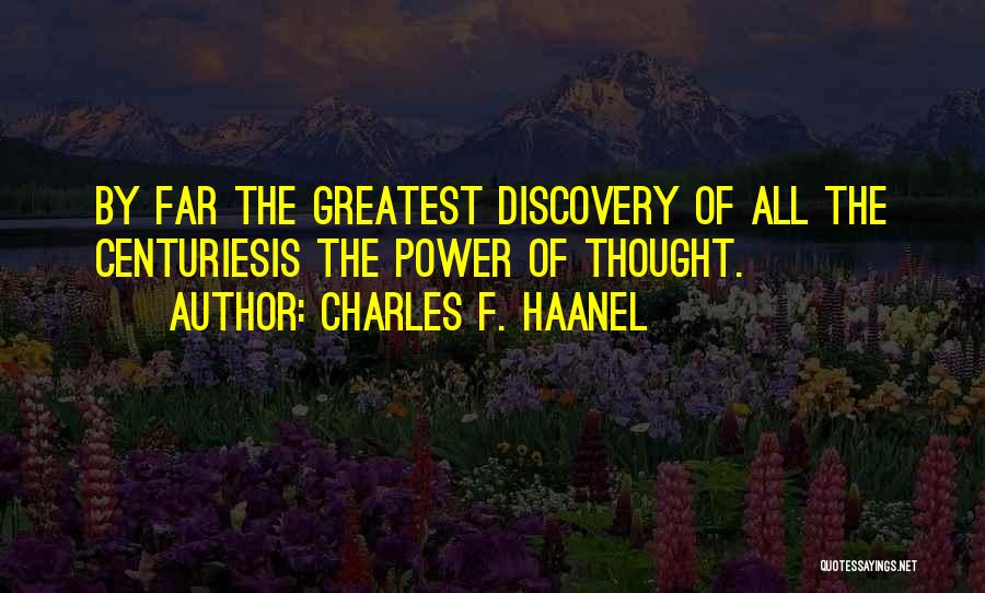 Charles F. Haanel Quotes: By Far The Greatest Discovery Of All The Centuriesis The Power Of Thought.