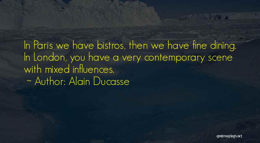 Alain Ducasse Quotes: In Paris We Have Bistros, Then We Have Fine Dining. In London, You Have A Very Contemporary Scene With Mixed