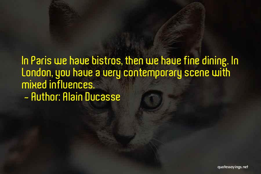 Alain Ducasse Quotes: In Paris We Have Bistros, Then We Have Fine Dining. In London, You Have A Very Contemporary Scene With Mixed