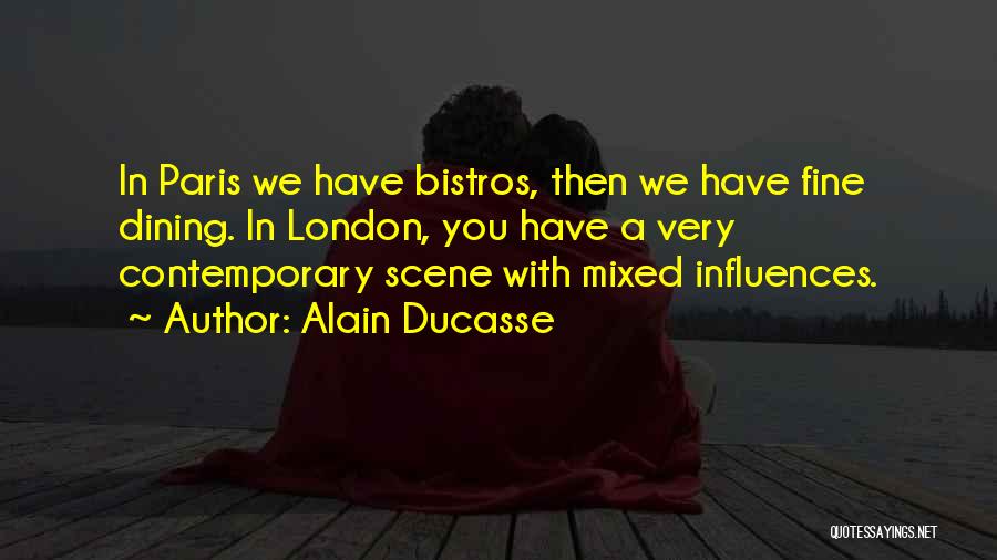 Alain Ducasse Quotes: In Paris We Have Bistros, Then We Have Fine Dining. In London, You Have A Very Contemporary Scene With Mixed
