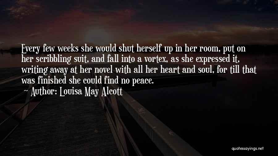 Louisa May Alcott Quotes: Every Few Weeks She Would Shut Herself Up In Her Room, Put On Her Scribbling Suit, And Fall Into A