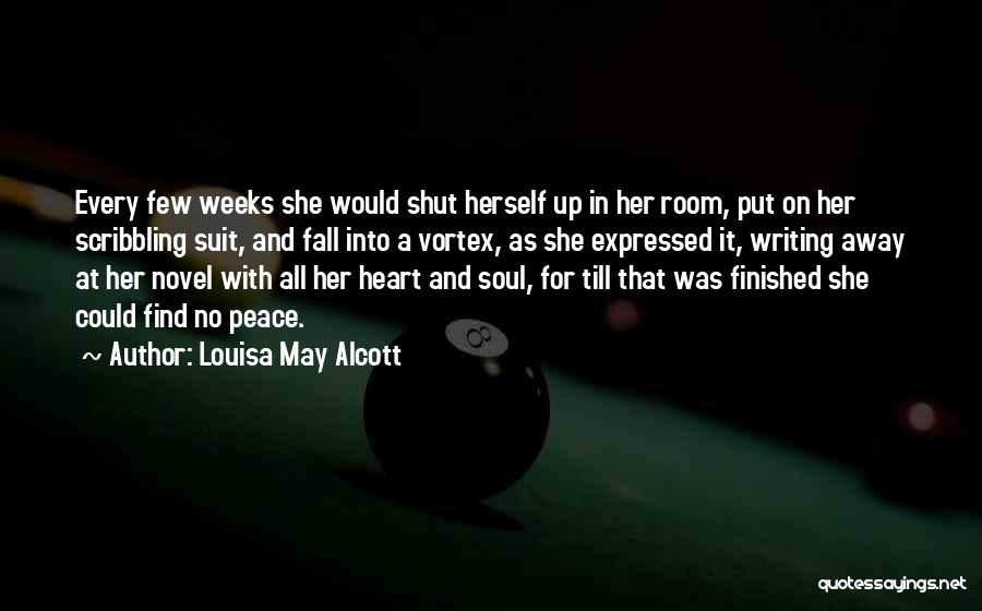 Louisa May Alcott Quotes: Every Few Weeks She Would Shut Herself Up In Her Room, Put On Her Scribbling Suit, And Fall Into A