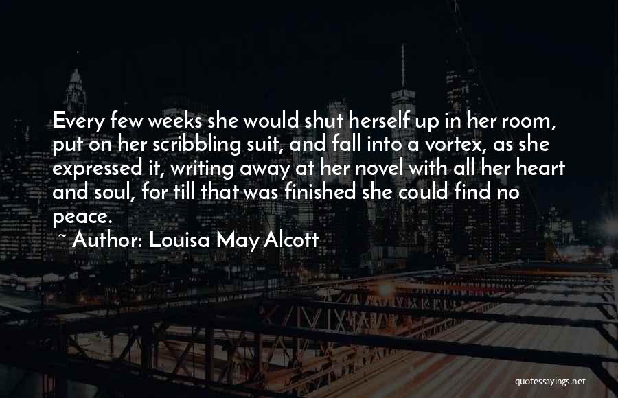 Louisa May Alcott Quotes: Every Few Weeks She Would Shut Herself Up In Her Room, Put On Her Scribbling Suit, And Fall Into A