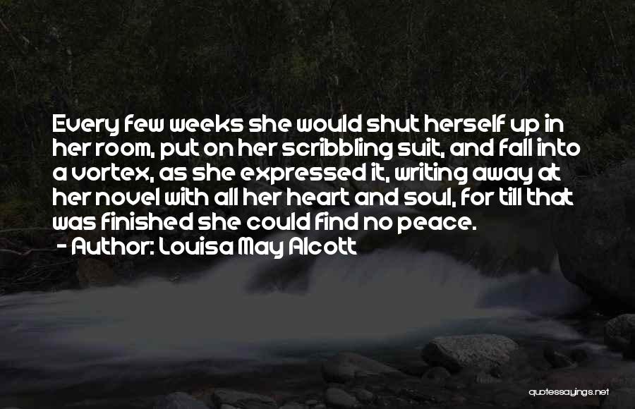 Louisa May Alcott Quotes: Every Few Weeks She Would Shut Herself Up In Her Room, Put On Her Scribbling Suit, And Fall Into A