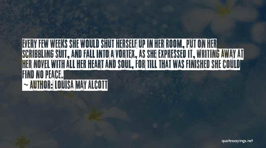 Louisa May Alcott Quotes: Every Few Weeks She Would Shut Herself Up In Her Room, Put On Her Scribbling Suit, And Fall Into A