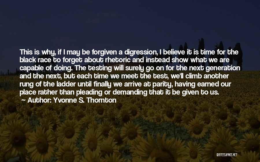 Yvonne S. Thornton Quotes: This Is Why, If I May Be Forgiven A Digression, I Believe It Is Time For The Black Race To