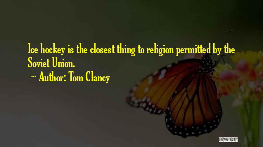 Tom Clancy Quotes: Ice Hockey Is The Closest Thing To Religion Permitted By The Soviet Union.