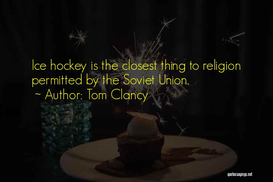 Tom Clancy Quotes: Ice Hockey Is The Closest Thing To Religion Permitted By The Soviet Union.