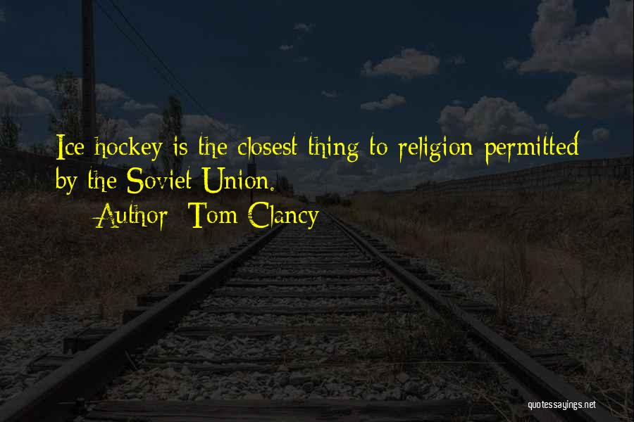 Tom Clancy Quotes: Ice Hockey Is The Closest Thing To Religion Permitted By The Soviet Union.