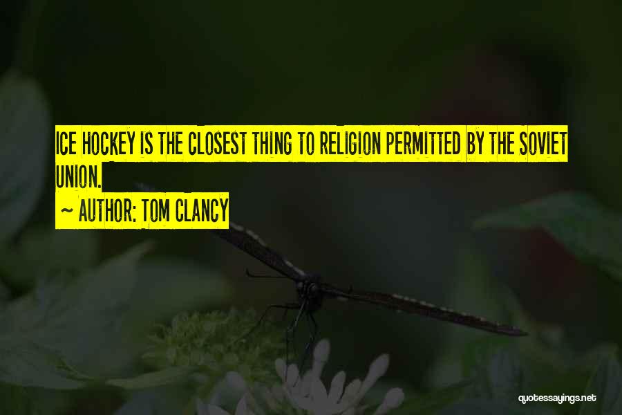 Tom Clancy Quotes: Ice Hockey Is The Closest Thing To Religion Permitted By The Soviet Union.
