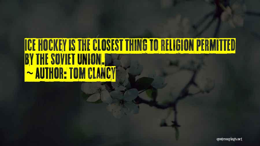Tom Clancy Quotes: Ice Hockey Is The Closest Thing To Religion Permitted By The Soviet Union.