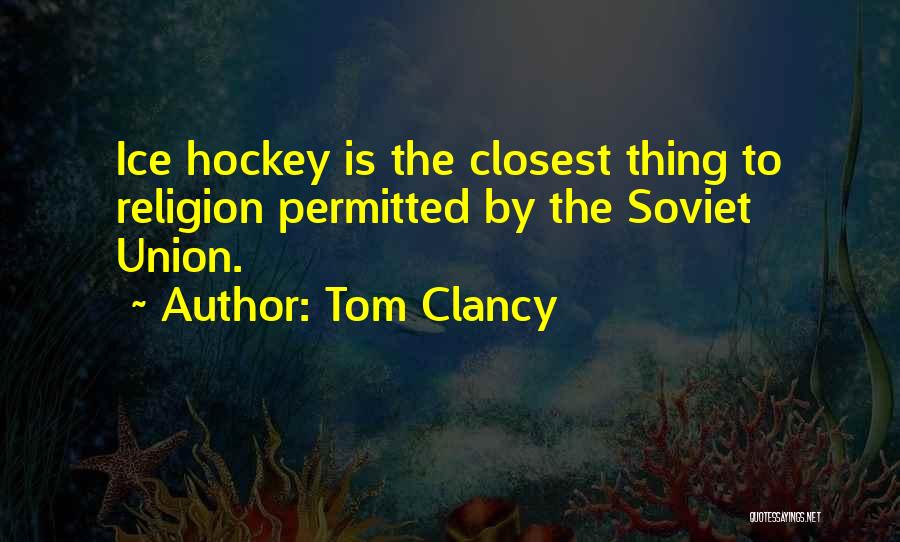 Tom Clancy Quotes: Ice Hockey Is The Closest Thing To Religion Permitted By The Soviet Union.