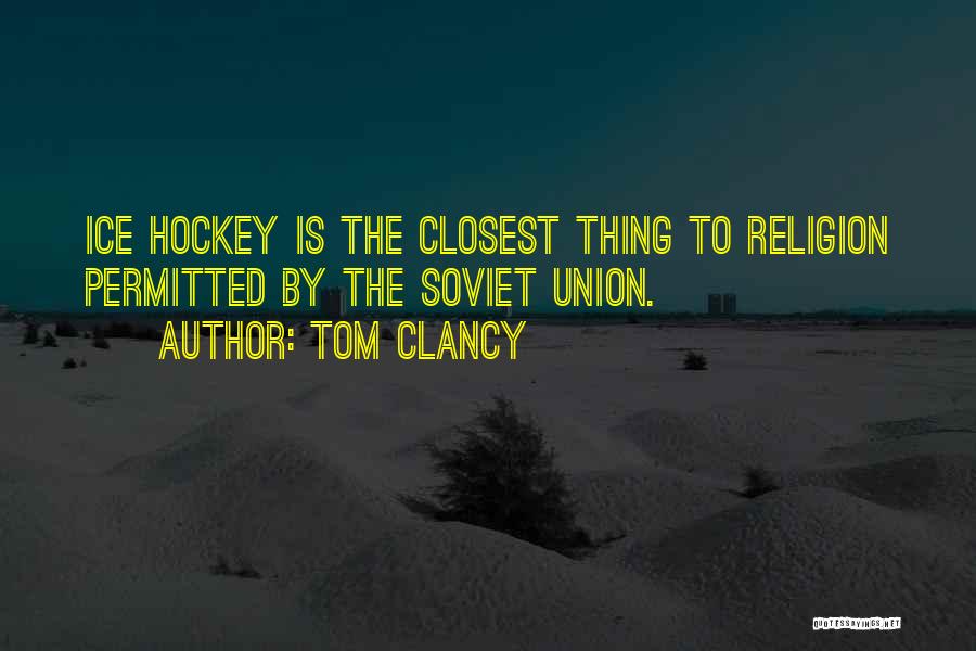 Tom Clancy Quotes: Ice Hockey Is The Closest Thing To Religion Permitted By The Soviet Union.