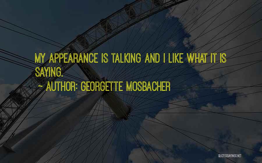 Georgette Mosbacher Quotes: My Appearance Is Talking And I Like What It Is Saying.