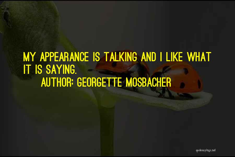 Georgette Mosbacher Quotes: My Appearance Is Talking And I Like What It Is Saying.