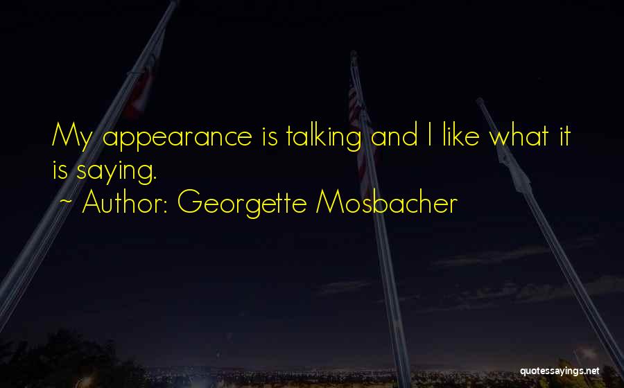 Georgette Mosbacher Quotes: My Appearance Is Talking And I Like What It Is Saying.