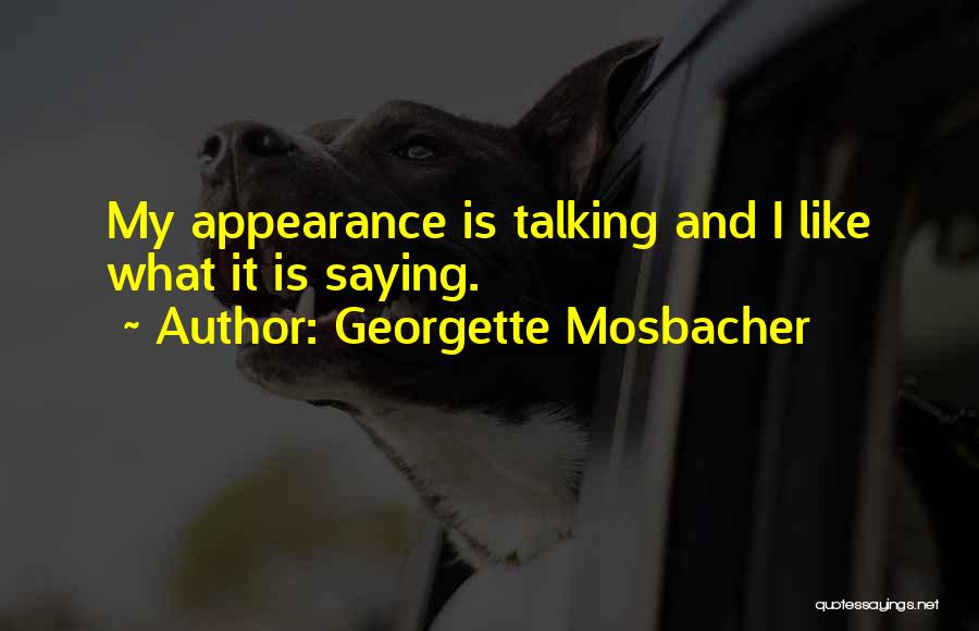 Georgette Mosbacher Quotes: My Appearance Is Talking And I Like What It Is Saying.