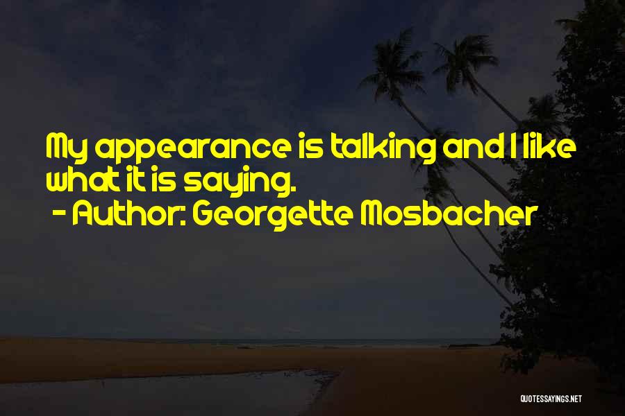 Georgette Mosbacher Quotes: My Appearance Is Talking And I Like What It Is Saying.