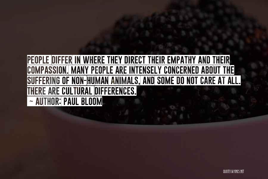 Paul Bloom Quotes: People Differ In Where They Direct Their Empathy And Their Compassion. Many People Are Intensely Concerned About The Suffering Of