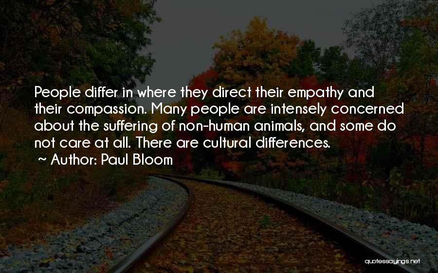 Paul Bloom Quotes: People Differ In Where They Direct Their Empathy And Their Compassion. Many People Are Intensely Concerned About The Suffering Of