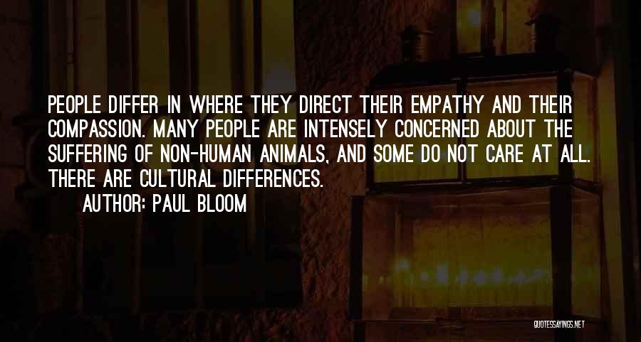 Paul Bloom Quotes: People Differ In Where They Direct Their Empathy And Their Compassion. Many People Are Intensely Concerned About The Suffering Of