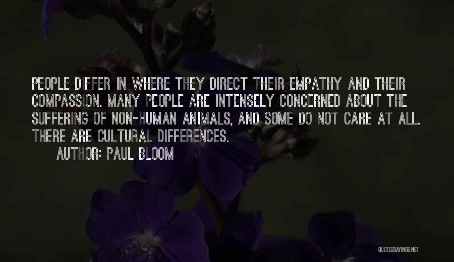 Paul Bloom Quotes: People Differ In Where They Direct Their Empathy And Their Compassion. Many People Are Intensely Concerned About The Suffering Of