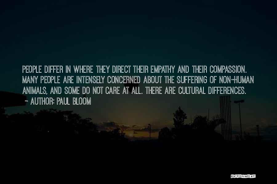 Paul Bloom Quotes: People Differ In Where They Direct Their Empathy And Their Compassion. Many People Are Intensely Concerned About The Suffering Of