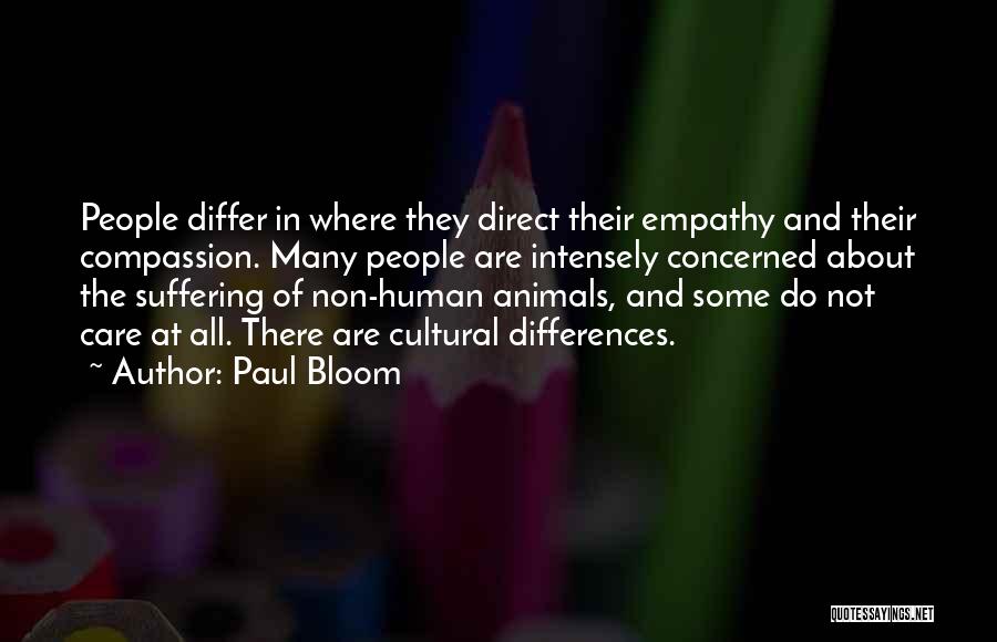 Paul Bloom Quotes: People Differ In Where They Direct Their Empathy And Their Compassion. Many People Are Intensely Concerned About The Suffering Of