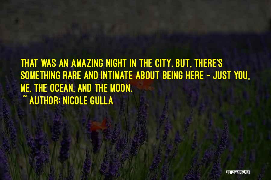 Nicole Gulla Quotes: That Was An Amazing Night In The City. But, There's Something Rare And Intimate About Being Here - Just You,