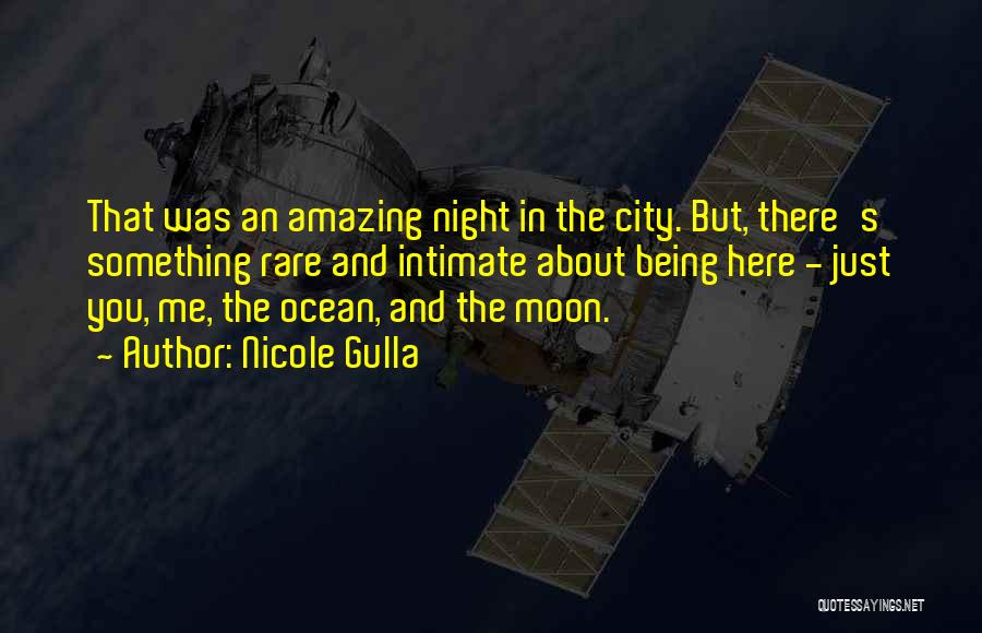 Nicole Gulla Quotes: That Was An Amazing Night In The City. But, There's Something Rare And Intimate About Being Here - Just You,