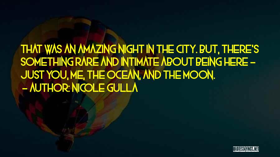 Nicole Gulla Quotes: That Was An Amazing Night In The City. But, There's Something Rare And Intimate About Being Here - Just You,