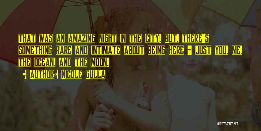 Nicole Gulla Quotes: That Was An Amazing Night In The City. But, There's Something Rare And Intimate About Being Here - Just You,