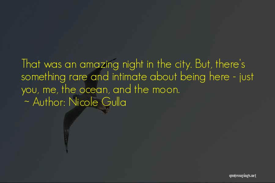 Nicole Gulla Quotes: That Was An Amazing Night In The City. But, There's Something Rare And Intimate About Being Here - Just You,