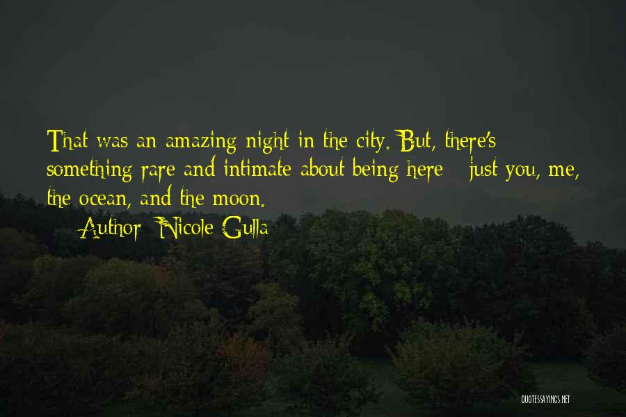 Nicole Gulla Quotes: That Was An Amazing Night In The City. But, There's Something Rare And Intimate About Being Here - Just You,