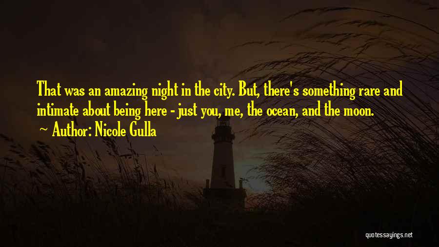 Nicole Gulla Quotes: That Was An Amazing Night In The City. But, There's Something Rare And Intimate About Being Here - Just You,