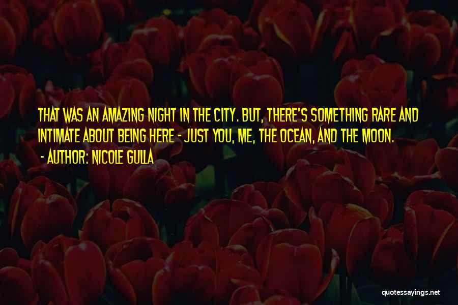 Nicole Gulla Quotes: That Was An Amazing Night In The City. But, There's Something Rare And Intimate About Being Here - Just You,