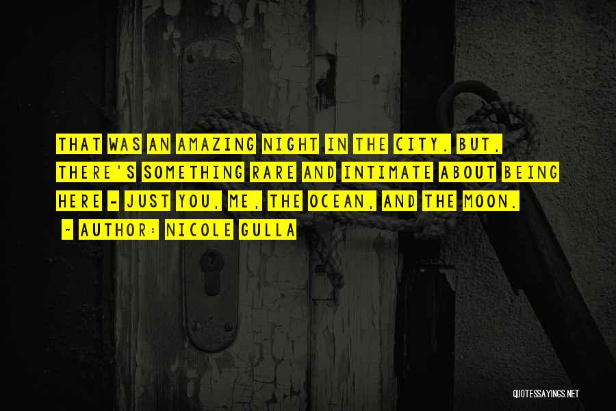 Nicole Gulla Quotes: That Was An Amazing Night In The City. But, There's Something Rare And Intimate About Being Here - Just You,