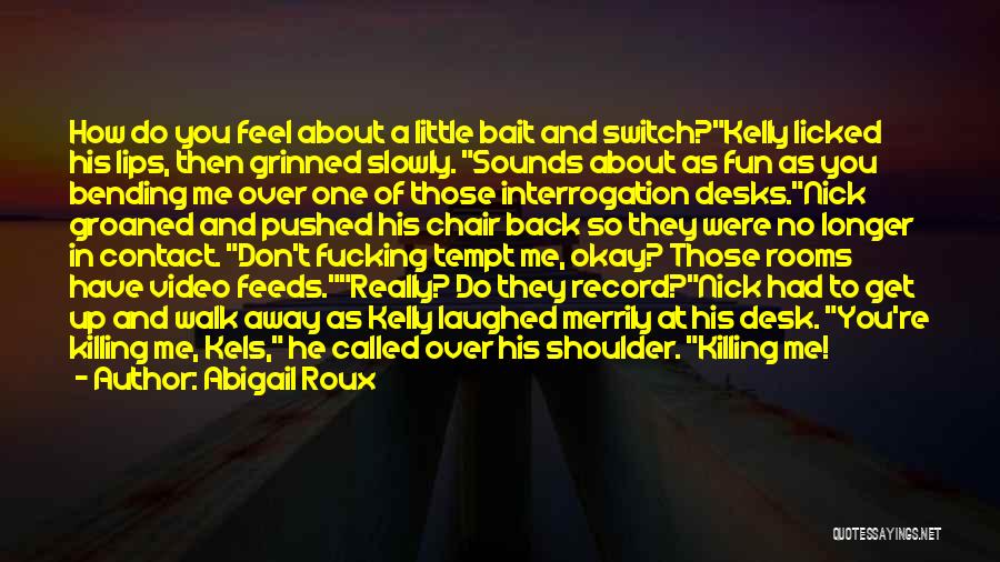 Abigail Roux Quotes: How Do You Feel About A Little Bait And Switch?kelly Licked His Lips, Then Grinned Slowly. Sounds About As Fun