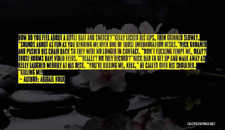 Abigail Roux Quotes: How Do You Feel About A Little Bait And Switch?kelly Licked His Lips, Then Grinned Slowly. Sounds About As Fun