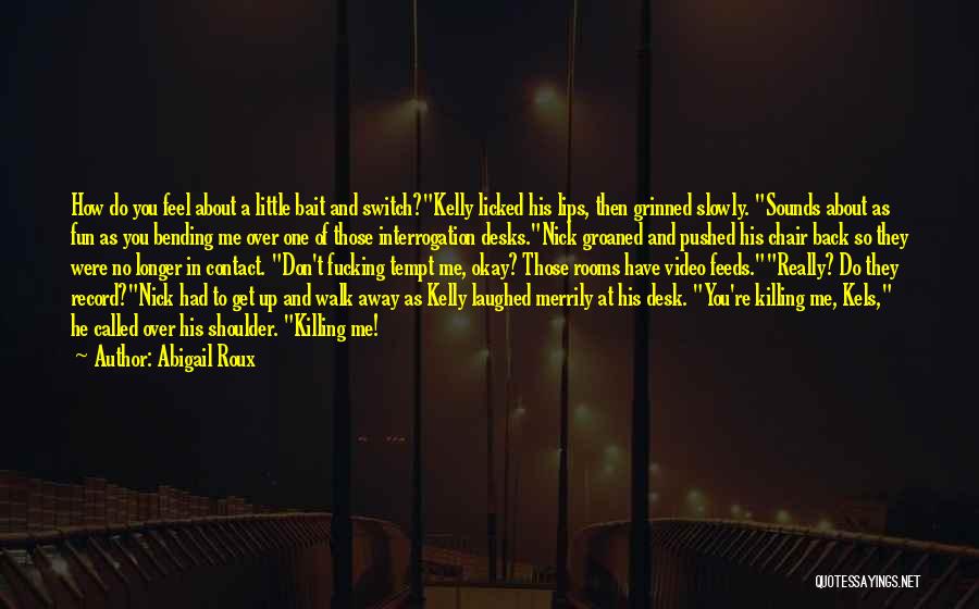 Abigail Roux Quotes: How Do You Feel About A Little Bait And Switch?kelly Licked His Lips, Then Grinned Slowly. Sounds About As Fun