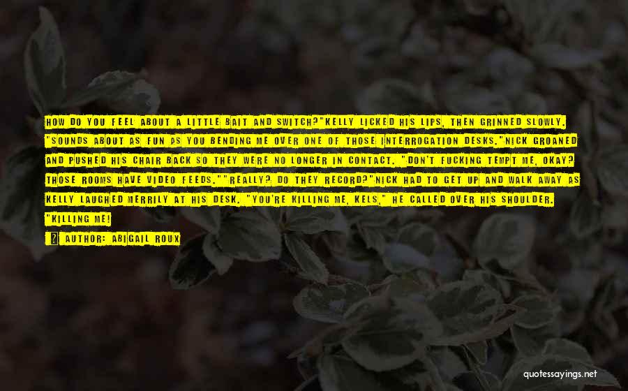 Abigail Roux Quotes: How Do You Feel About A Little Bait And Switch?kelly Licked His Lips, Then Grinned Slowly. Sounds About As Fun
