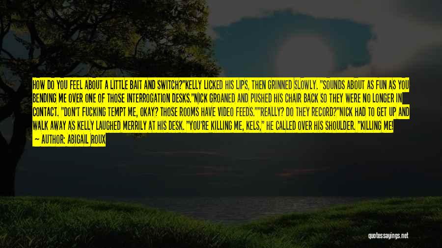 Abigail Roux Quotes: How Do You Feel About A Little Bait And Switch?kelly Licked His Lips, Then Grinned Slowly. Sounds About As Fun