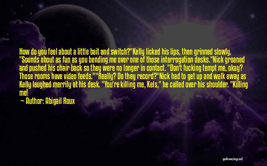 Abigail Roux Quotes: How Do You Feel About A Little Bait And Switch?kelly Licked His Lips, Then Grinned Slowly. Sounds About As Fun