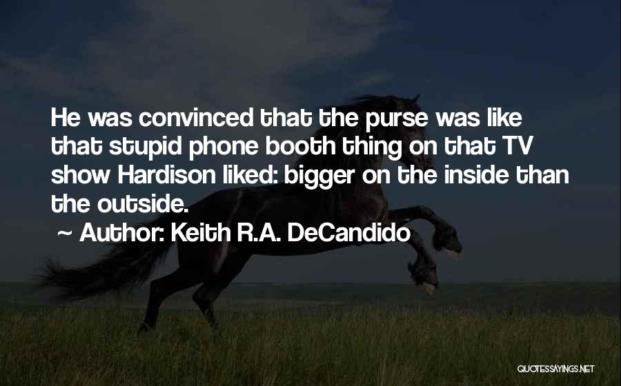 Keith R.A. DeCandido Quotes: He Was Convinced That The Purse Was Like That Stupid Phone Booth Thing On That Tv Show Hardison Liked: Bigger