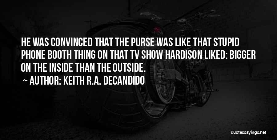 Keith R.A. DeCandido Quotes: He Was Convinced That The Purse Was Like That Stupid Phone Booth Thing On That Tv Show Hardison Liked: Bigger