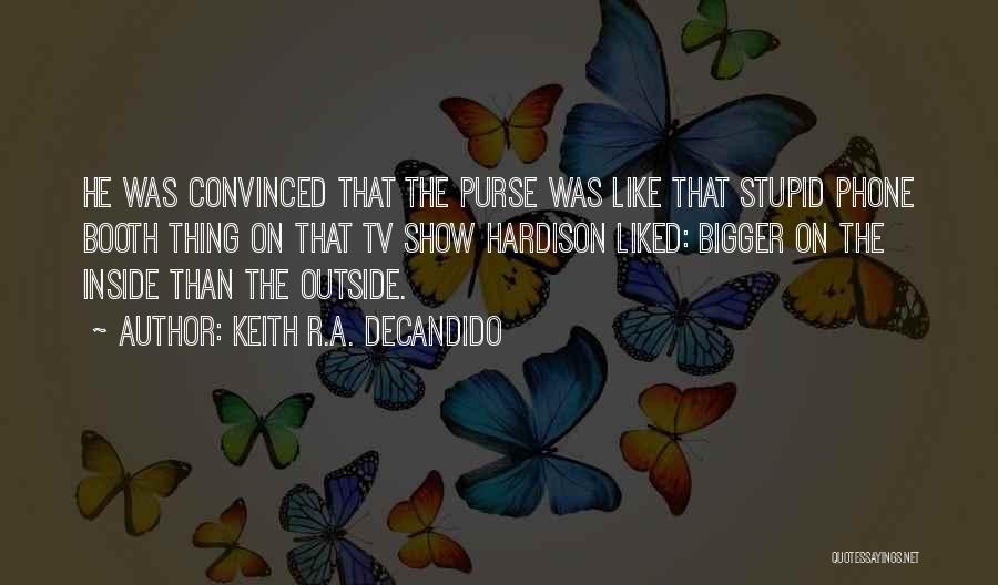 Keith R.A. DeCandido Quotes: He Was Convinced That The Purse Was Like That Stupid Phone Booth Thing On That Tv Show Hardison Liked: Bigger