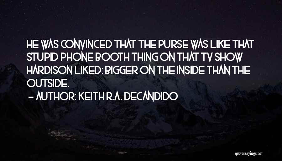 Keith R.A. DeCandido Quotes: He Was Convinced That The Purse Was Like That Stupid Phone Booth Thing On That Tv Show Hardison Liked: Bigger